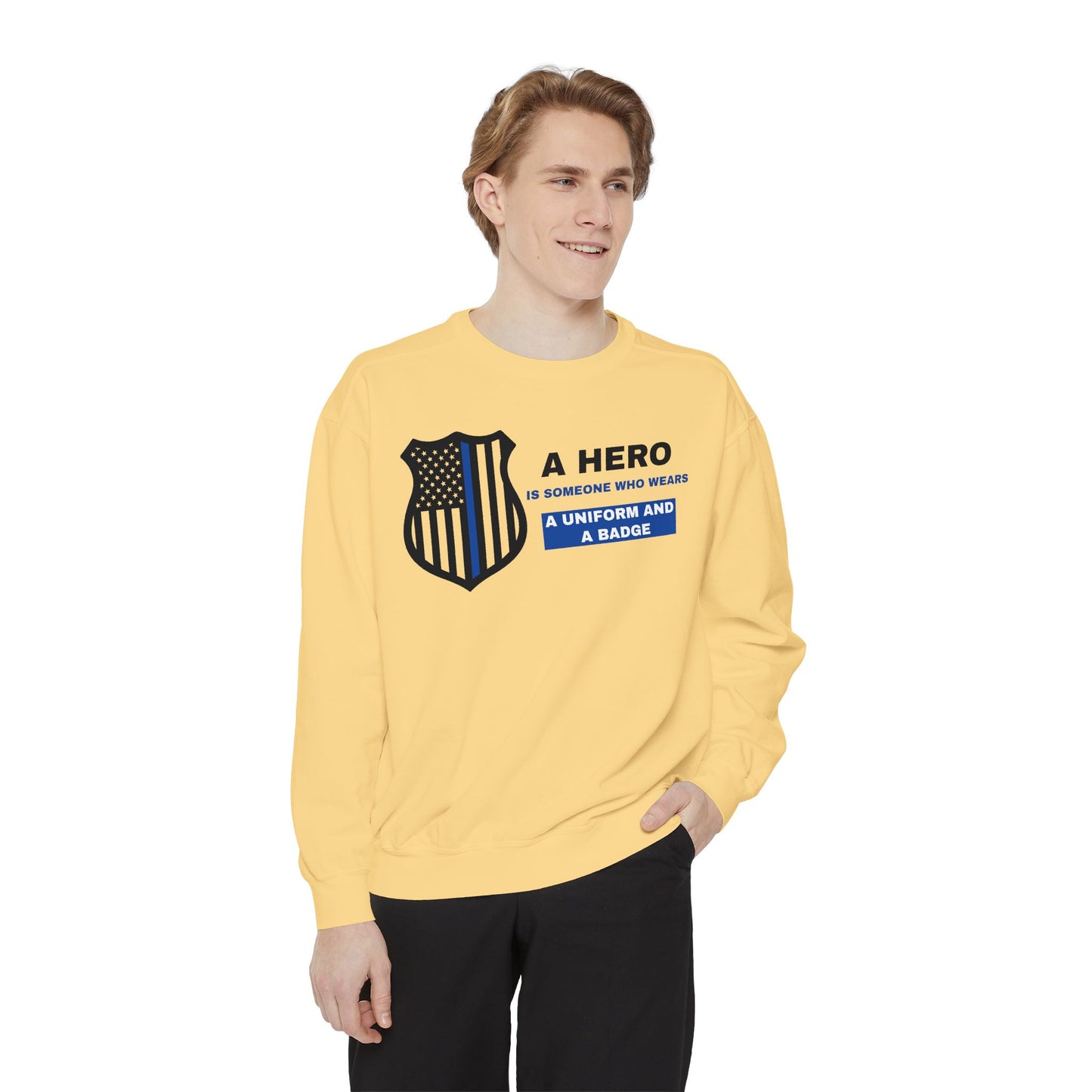 Police Unisex Garment-Dyed Sweatshirt – A hero is someone who wears a uniform and a badge