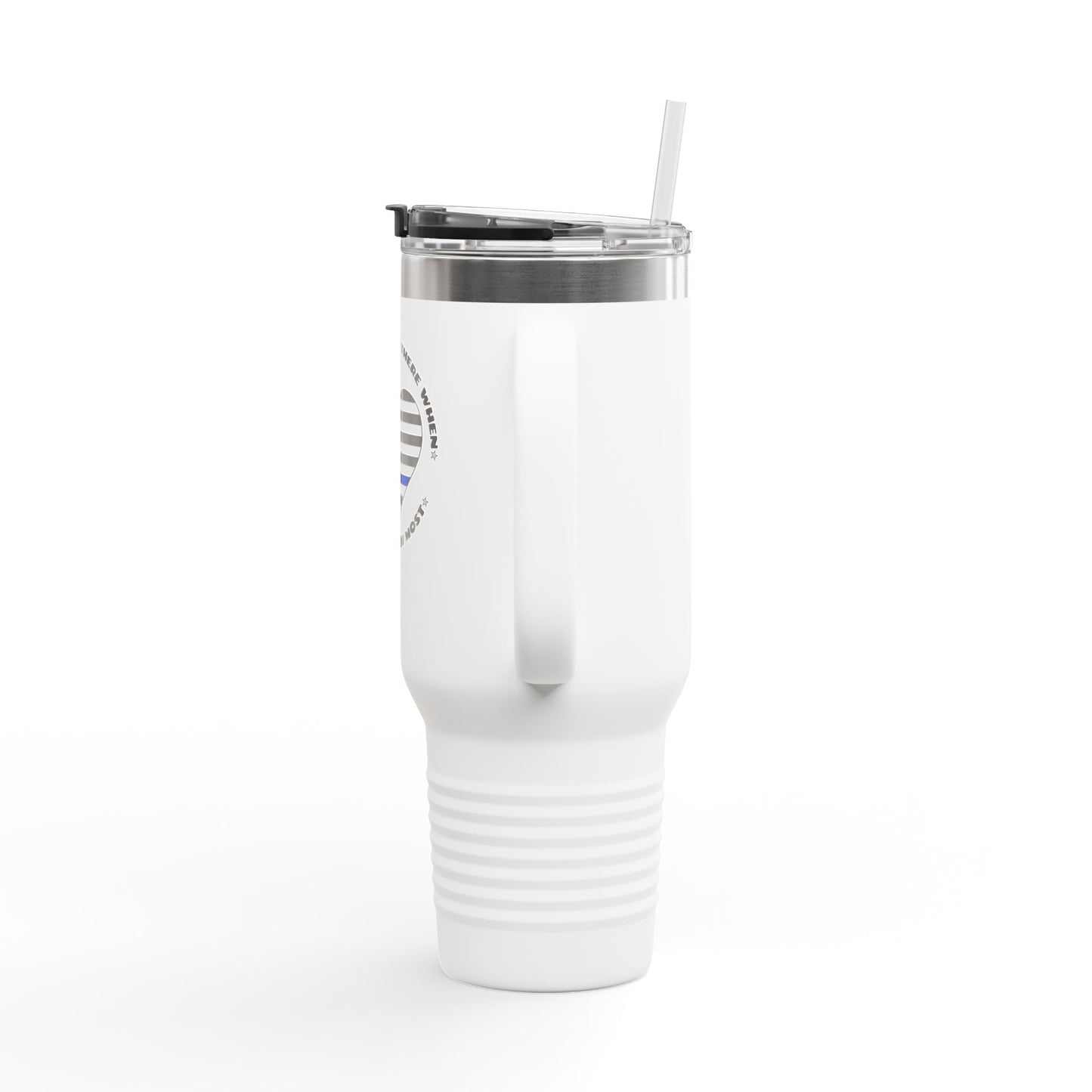 Travel Mug, 40oz You're Always There When We Need You Most - Police Appreciation Design