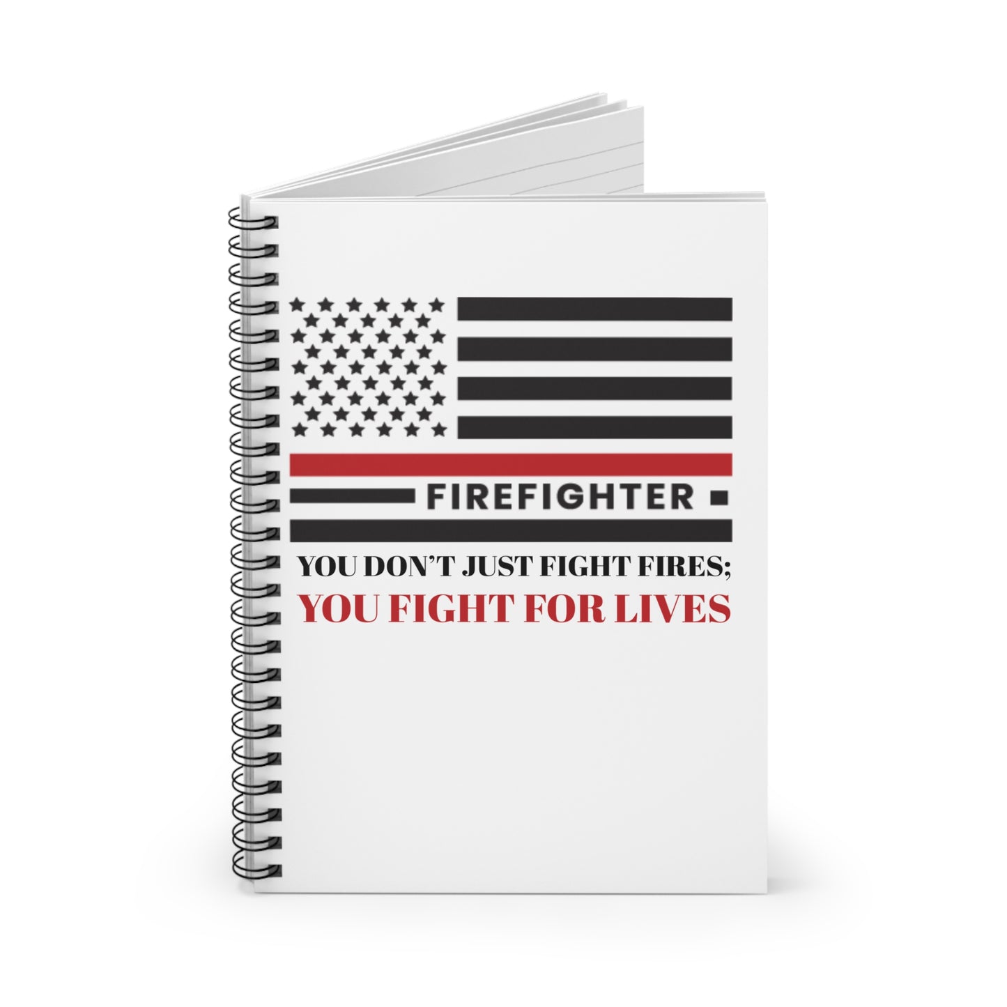 Firefighter Spiral Notebook – You don’t just fight fires; you fight for lives