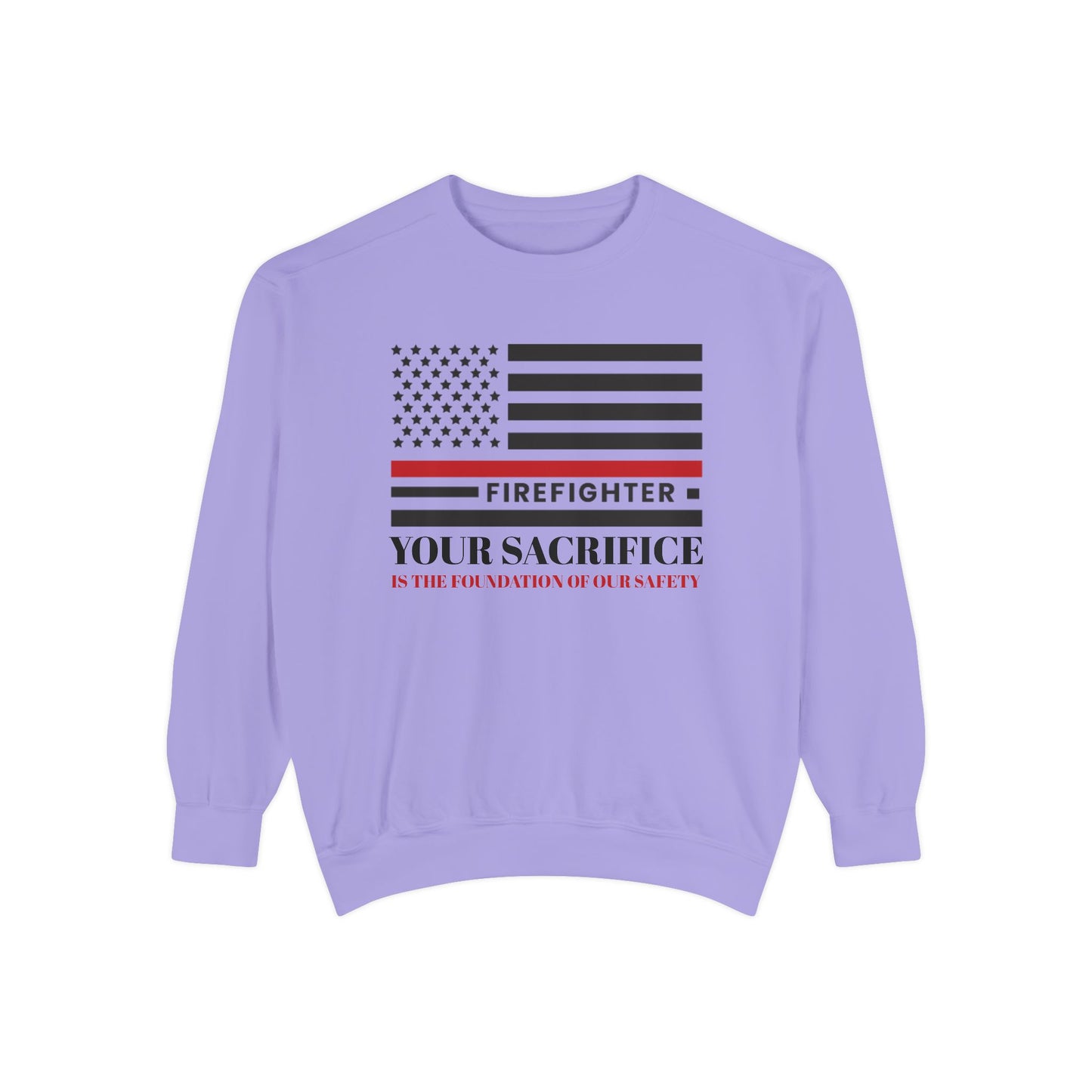 Firefighter Unisex Garment-Dyed Sweatshirt – Your sacrifice is the foundation of our safety