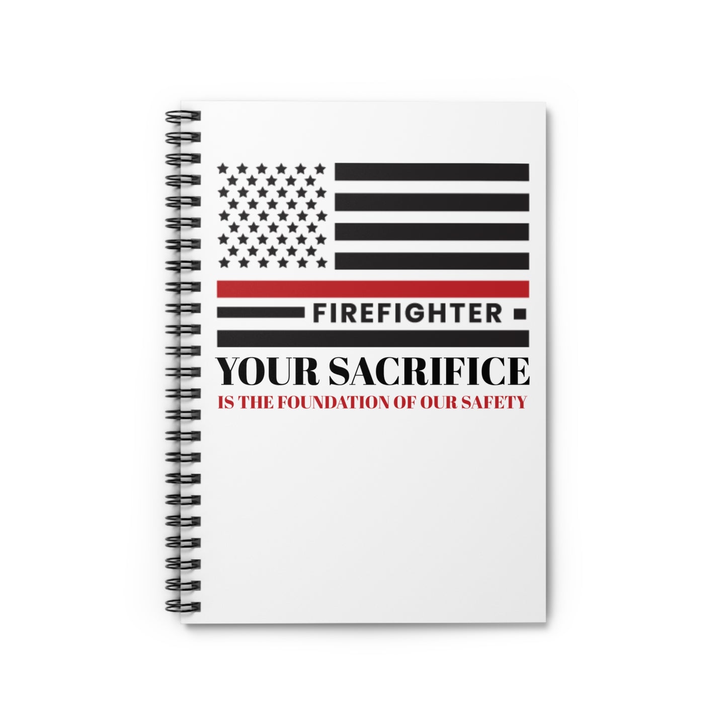 Firefighter Spiral Notebook – Your sacrifice is the foundation of our safety