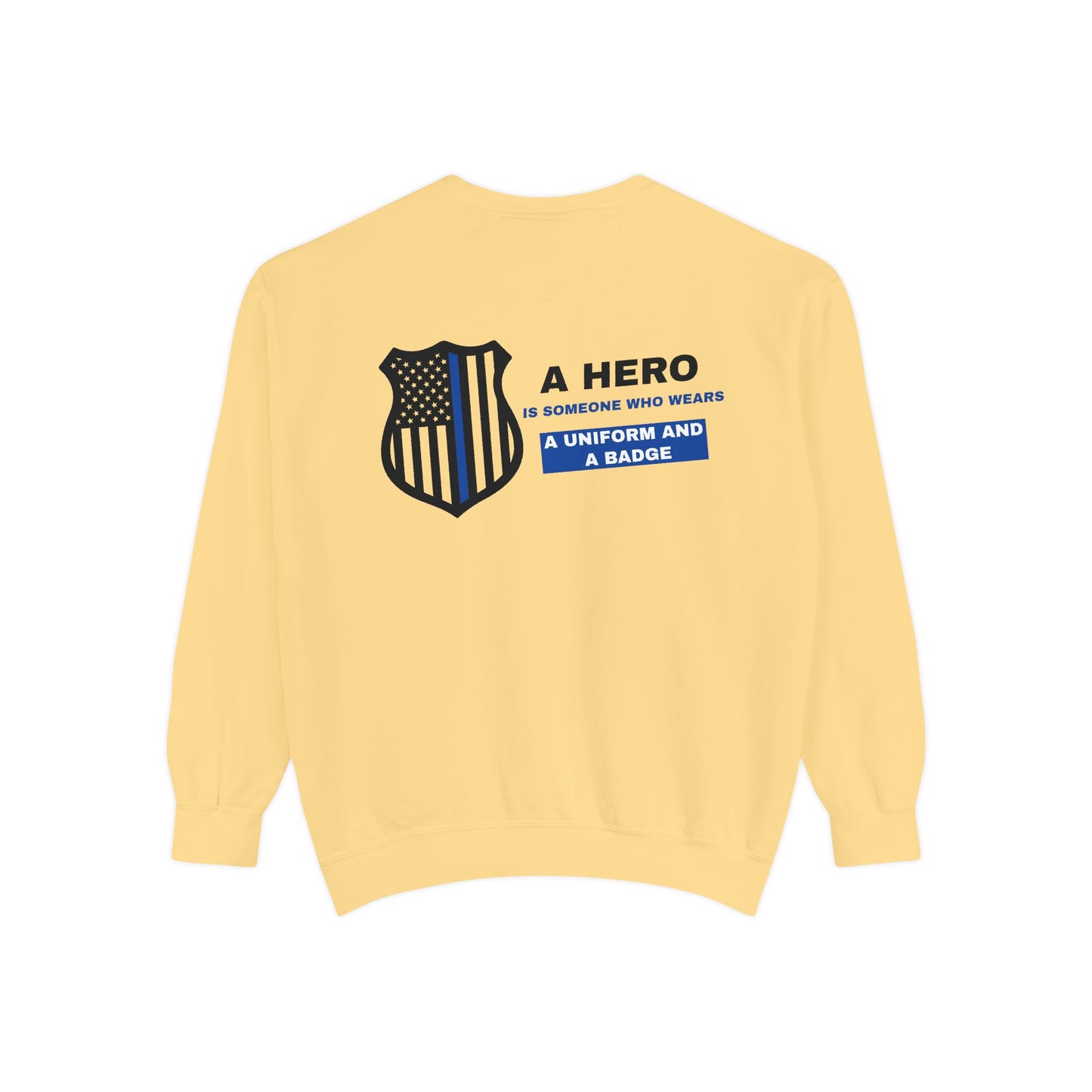 Police Unisex Garment-Dyed Sweatshirt – A hero is someone who wears a uniform and a badge