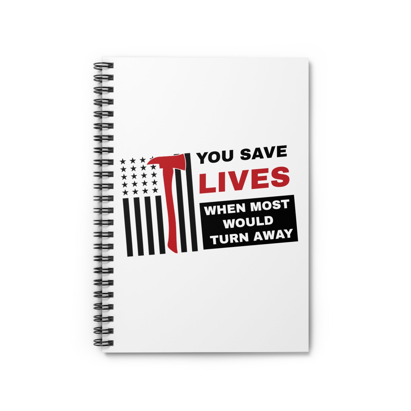Firefighter Spiral Notebook – You save lives when most would turn away