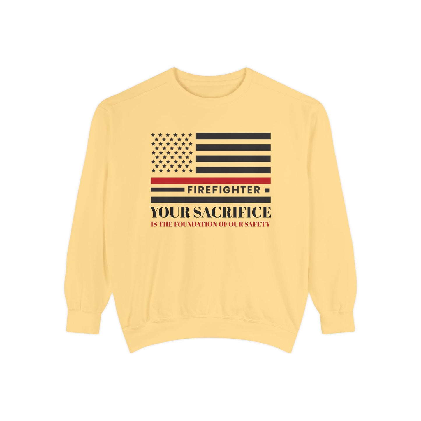 Firefighter Unisex Garment-Dyed Sweatshirt – Your sacrifice is the foundation of our safety