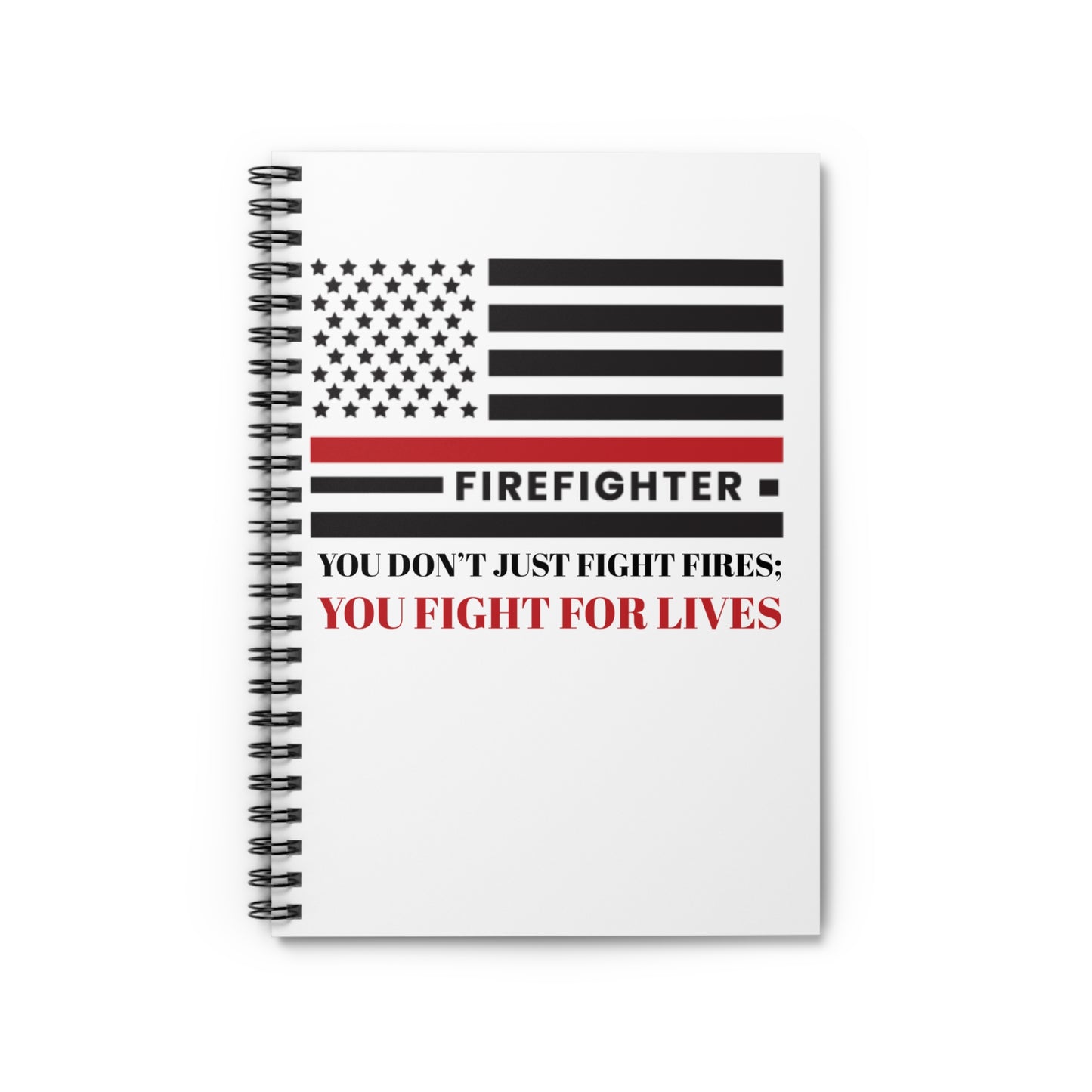 Firefighter Spiral Notebook – You don’t just fight fires; you fight for lives