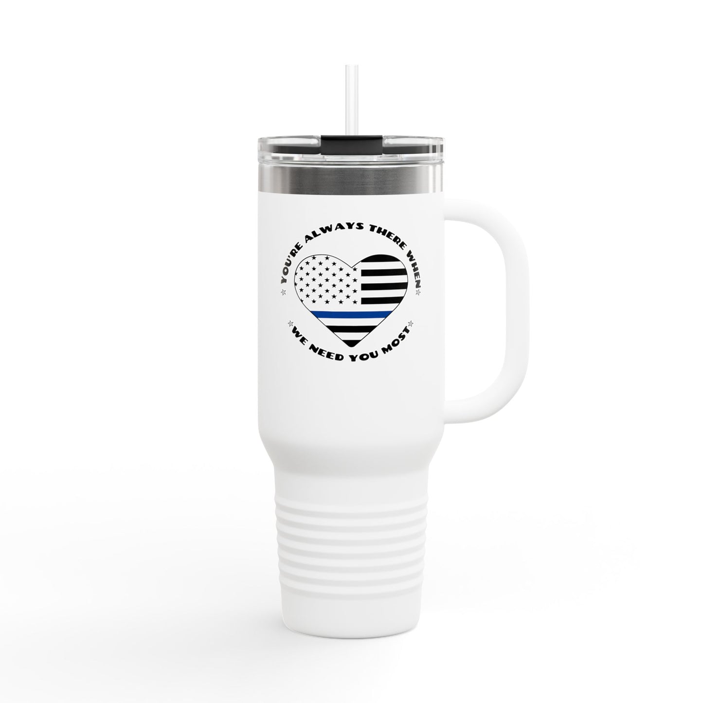 Travel Mug, 40oz You're Always There When We Need You Most - Police Appreciation Design