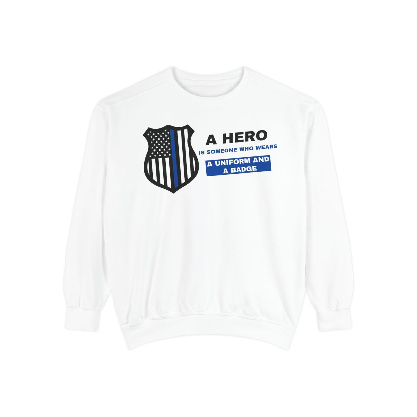 Police Unisex Garment-Dyed Sweatshirt – A hero is someone who wears a uniform and a badge
