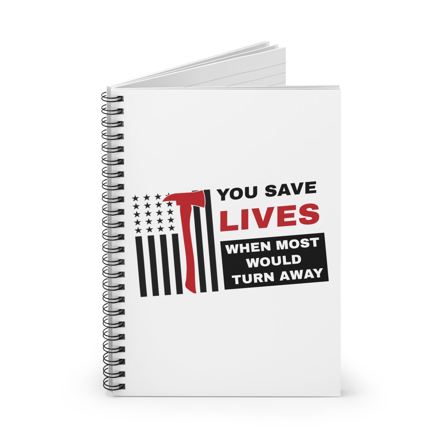 Firefighter Spiral Notebook – You save lives when most would turn away