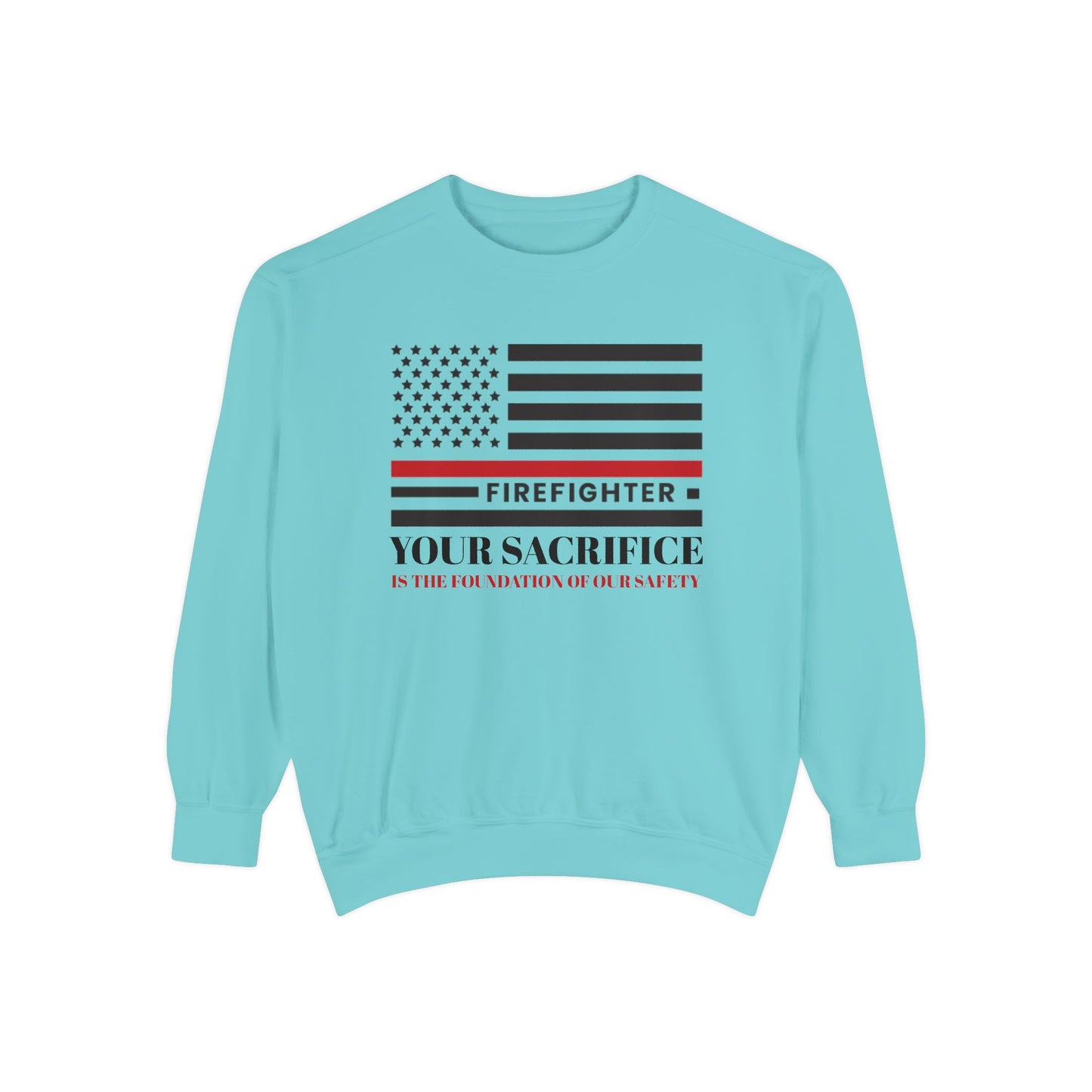 Firefighter Unisex Garment-Dyed Sweatshirt – Your sacrifice is the foundation of our safety