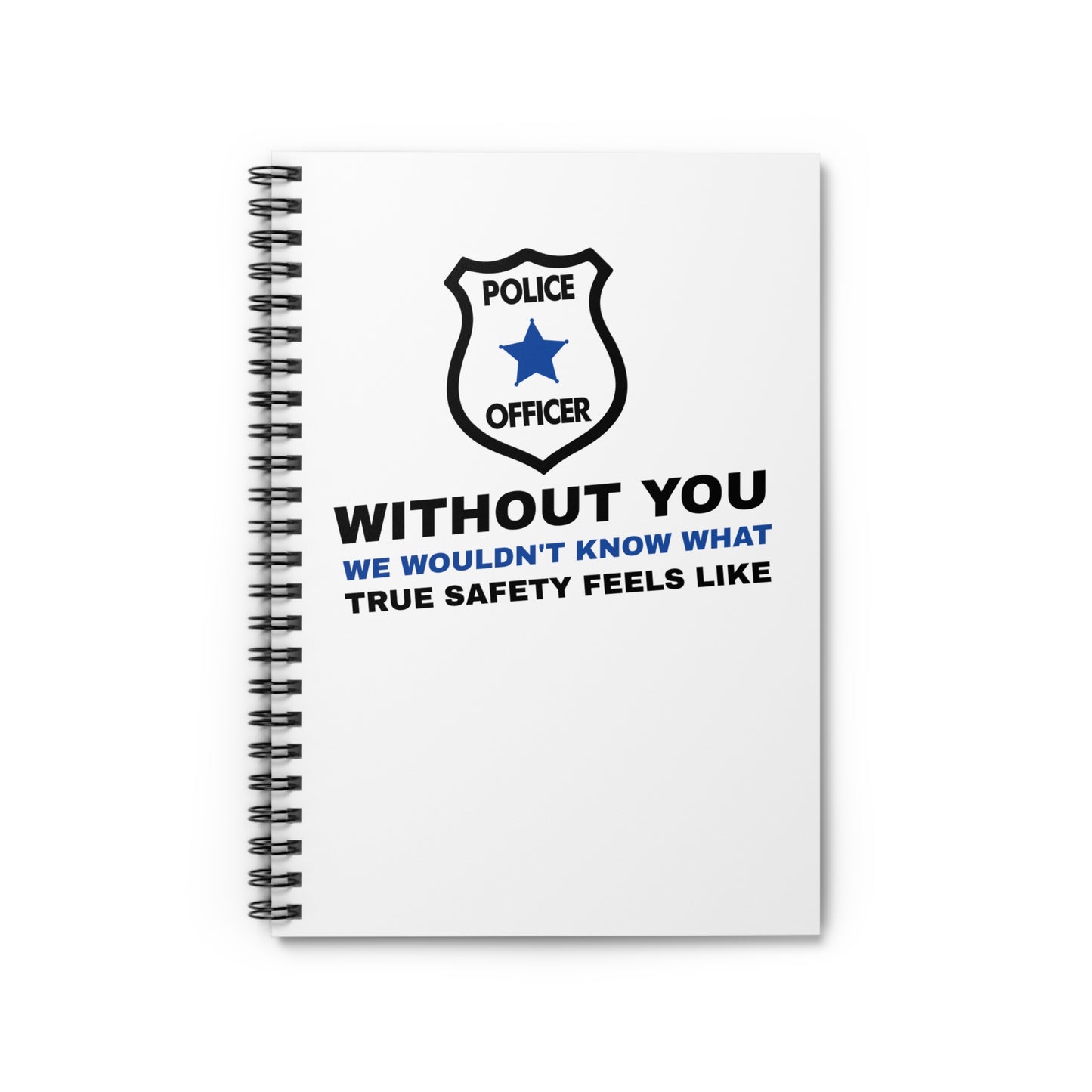 Police Spiral Notebook – Without you, we wouldn't know what true safety feels like