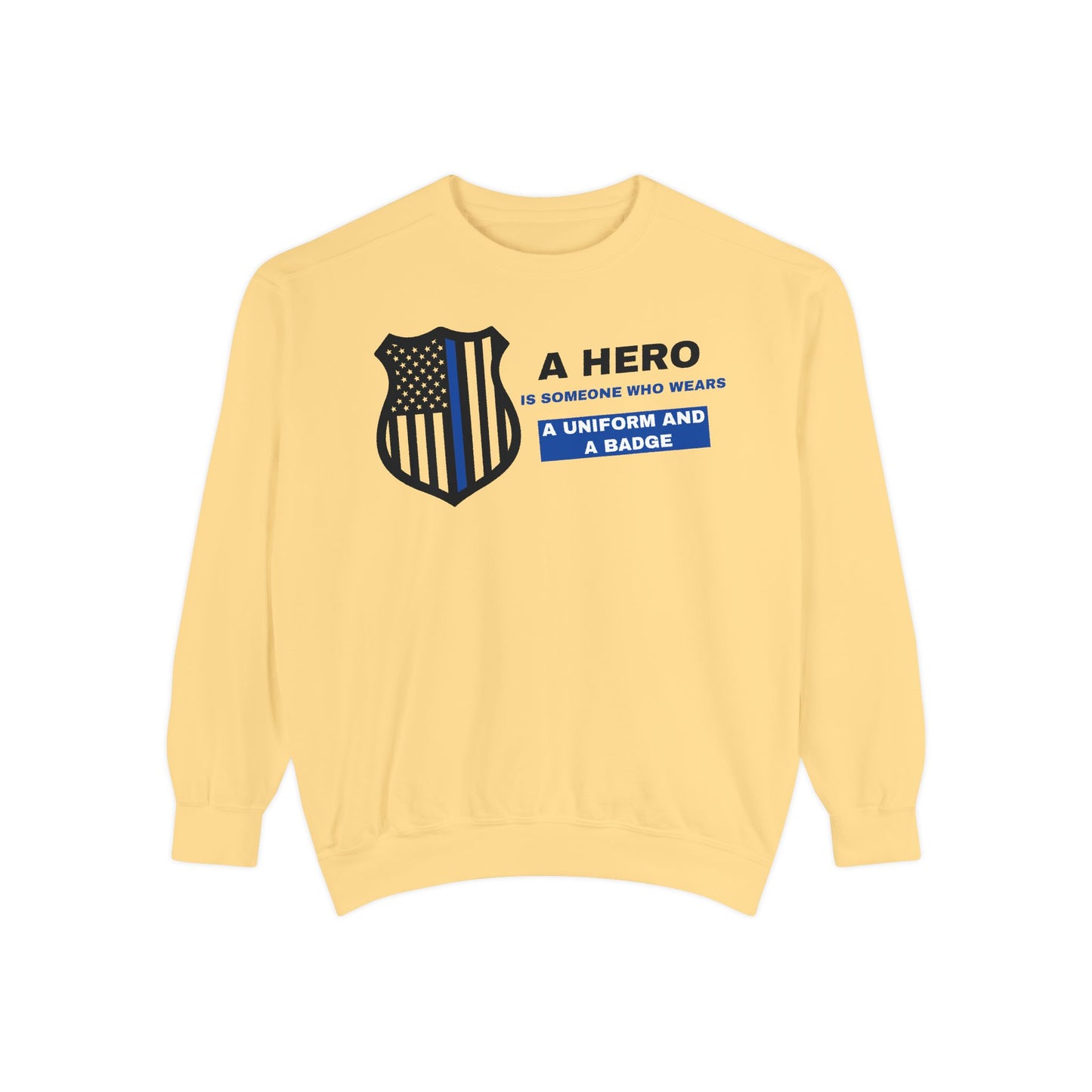 Police Unisex Garment-Dyed Sweatshirt – A hero is someone who wears a uniform and a badge
