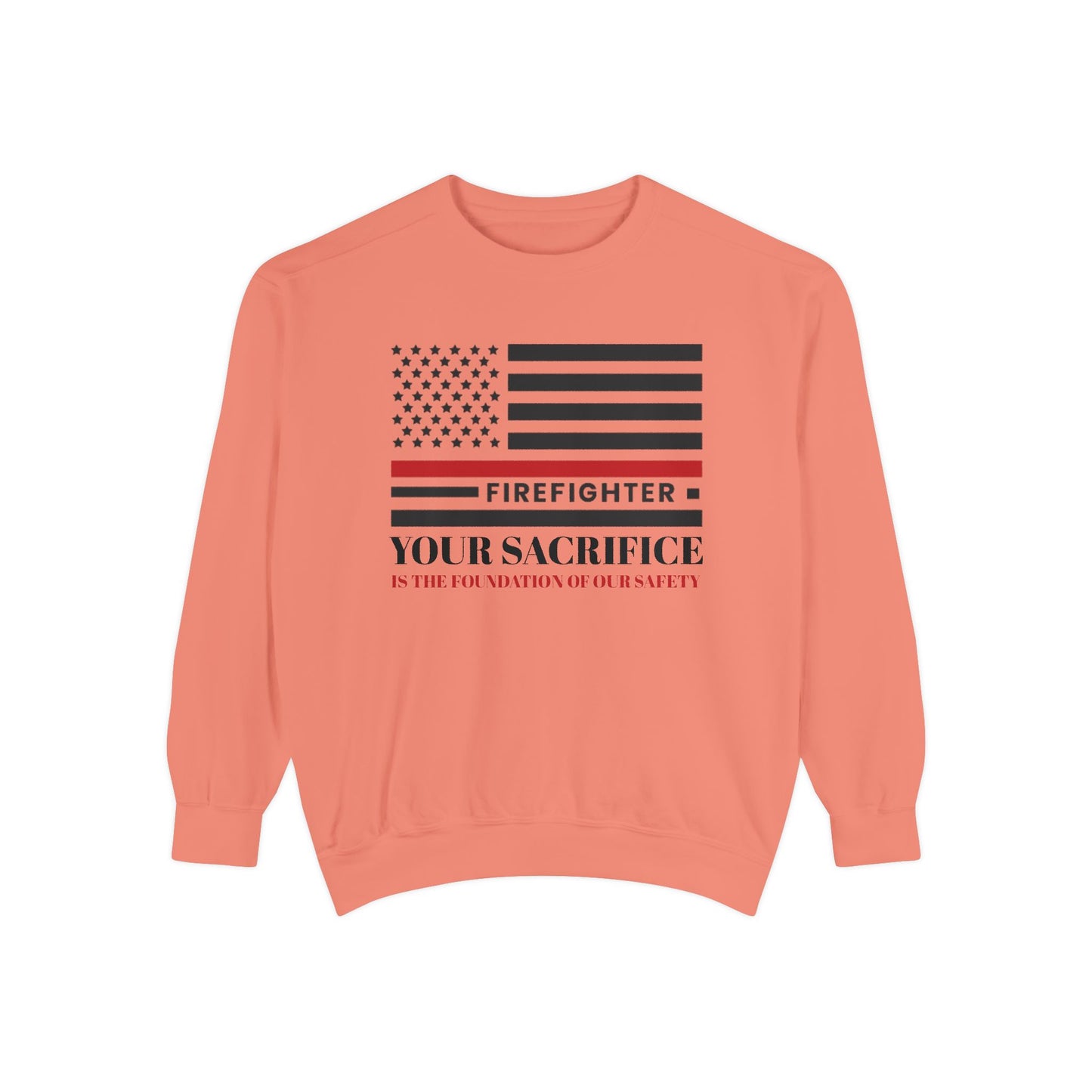 Firefighter Unisex Garment-Dyed Sweatshirt – Your sacrifice is the foundation of our safety