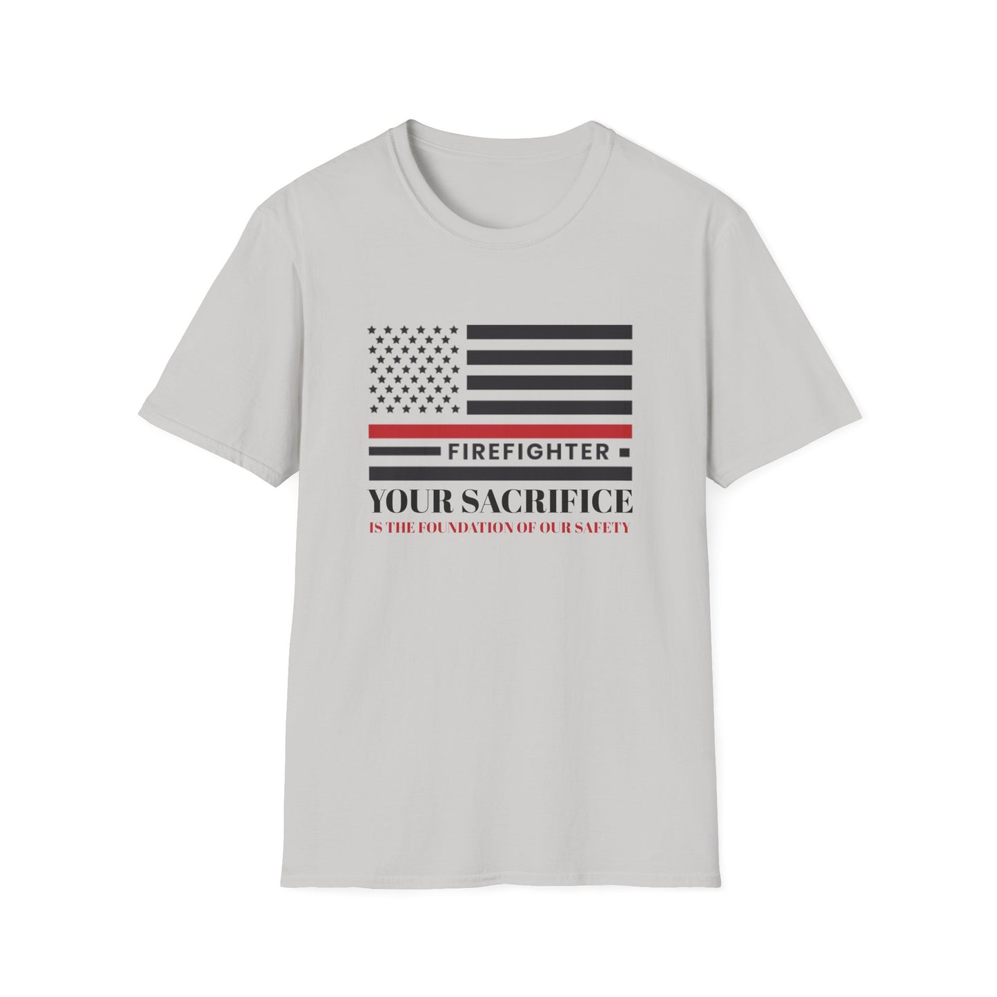 Firefighter Softstyle T-Shirt – Your sacrifice is the foundation of our safety