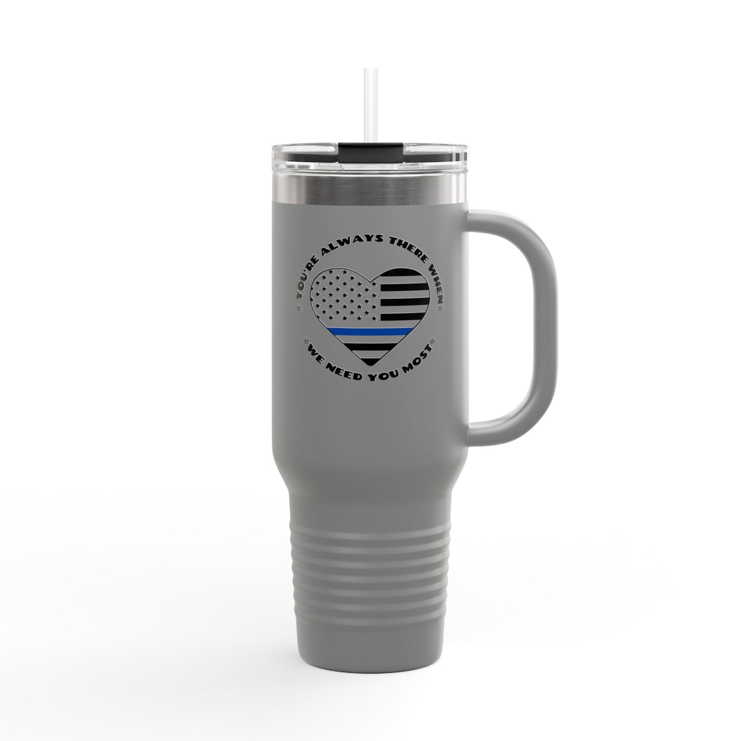 Travel Mug, 40oz You're Always There When We Need You Most - Police Appreciation Design