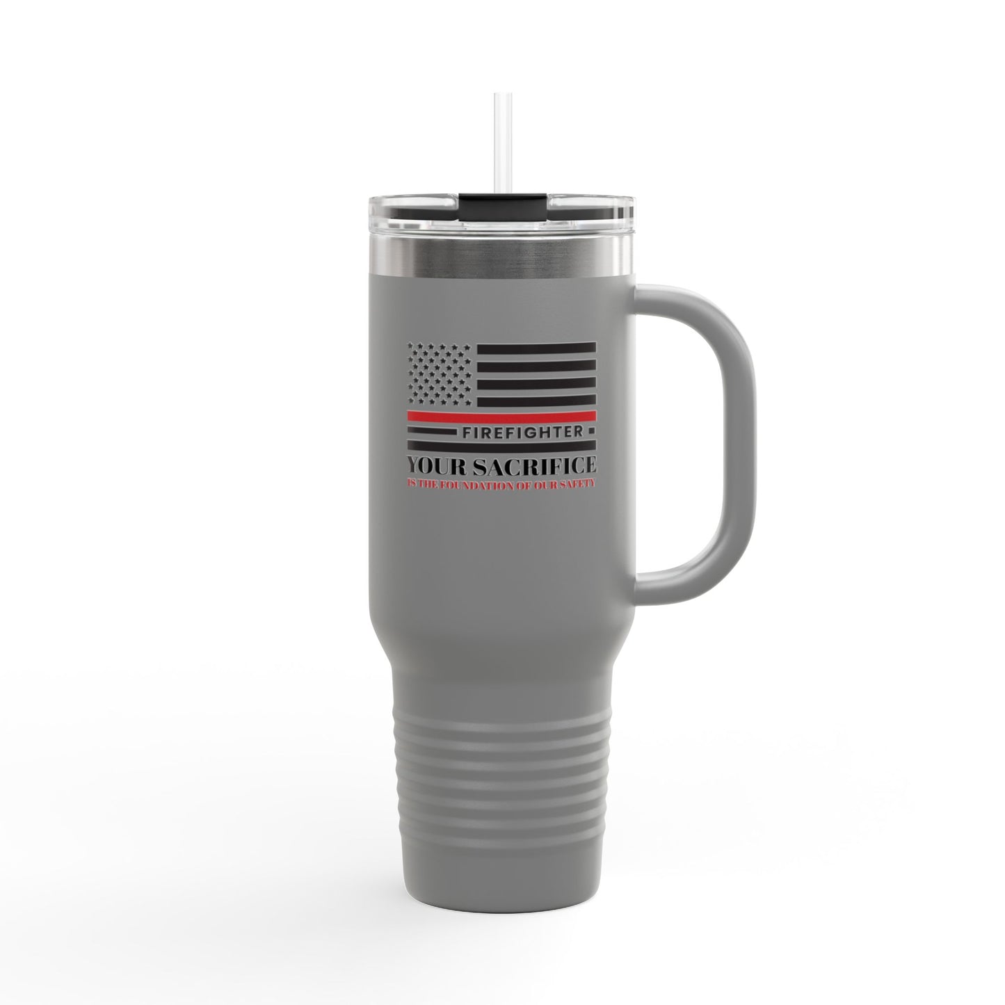 Firefighter Insulated Travel Mug, 40oz – Your sacrifice is the foundation of our safety