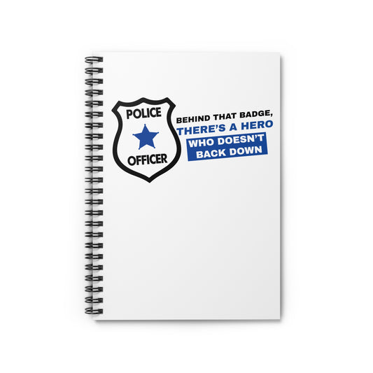 Police Spiral Notebook – Behind that badge, there’s a hero who doesn’t back down