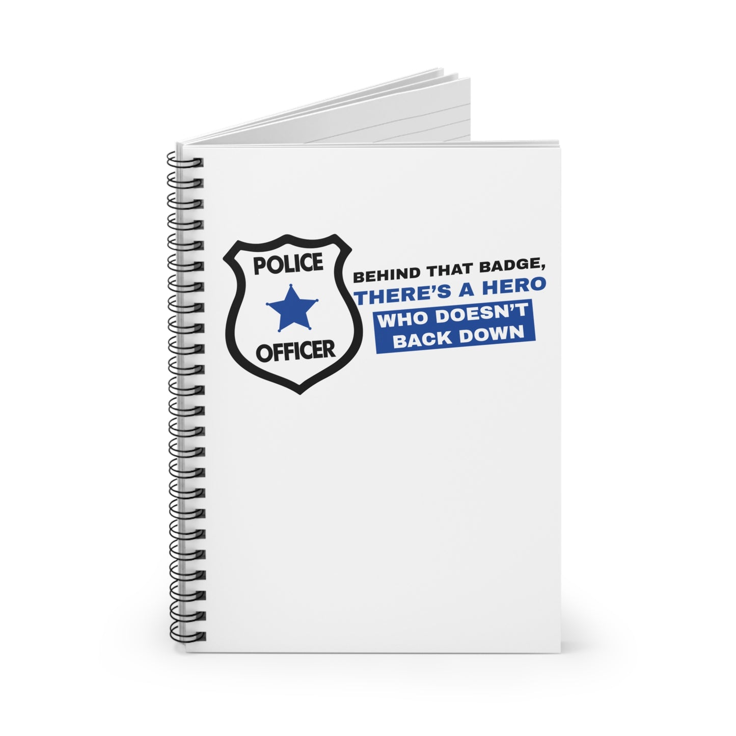 Police Spiral Notebook – Behind that badge, there’s a hero who doesn’t back down