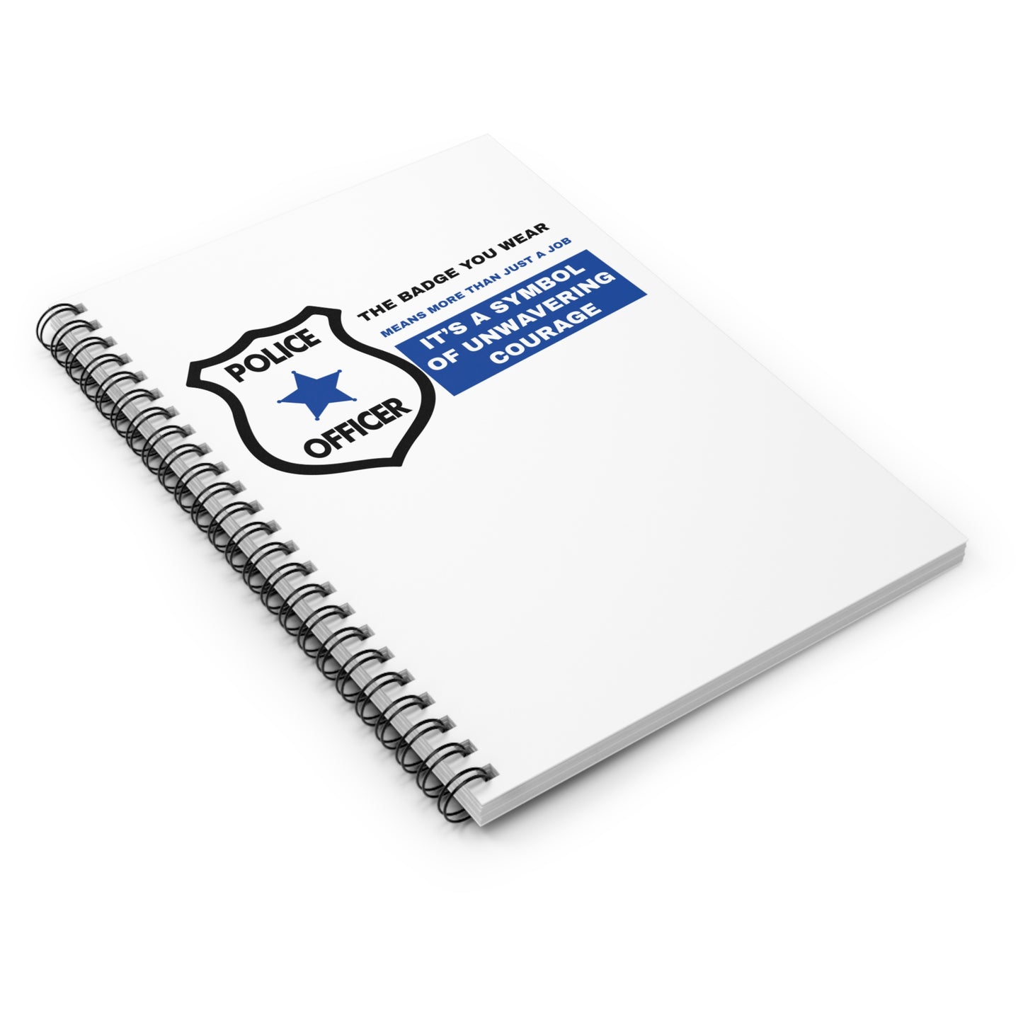 Police Spiral Notebook – The badge you wear means more than just a job It’s a symbol of unwavering courage
