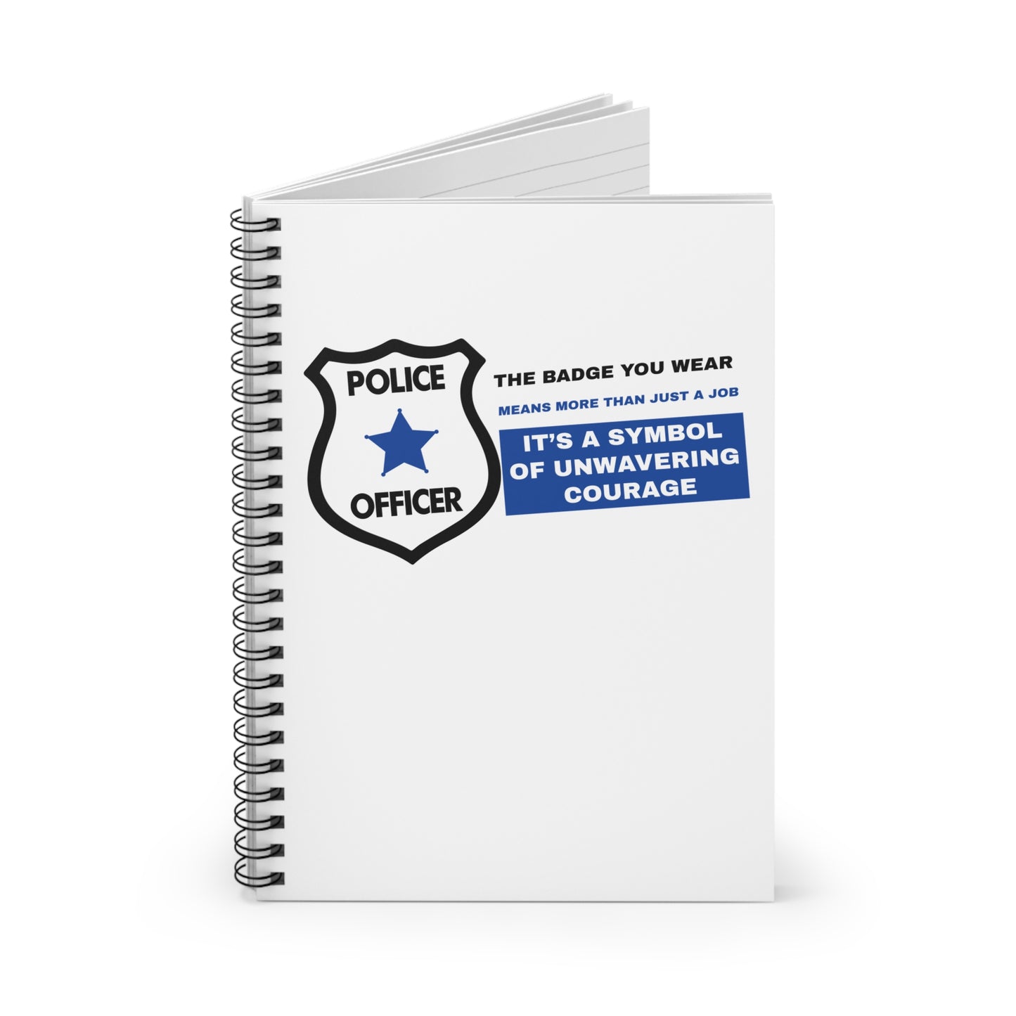 Police Spiral Notebook – The badge you wear means more than just a job It’s a symbol of unwavering courage