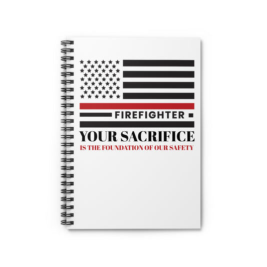 Firefighter Spiral Notebook – Your sacrifice is the foundation of our safety