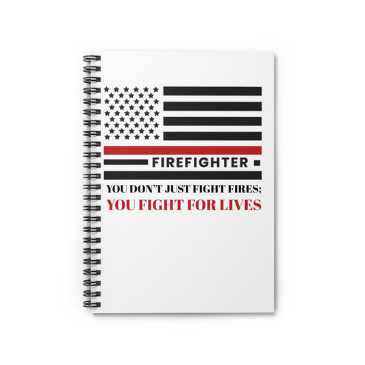 Firefighter Spiral Notebook – You don’t just fight fires; you fight for lives