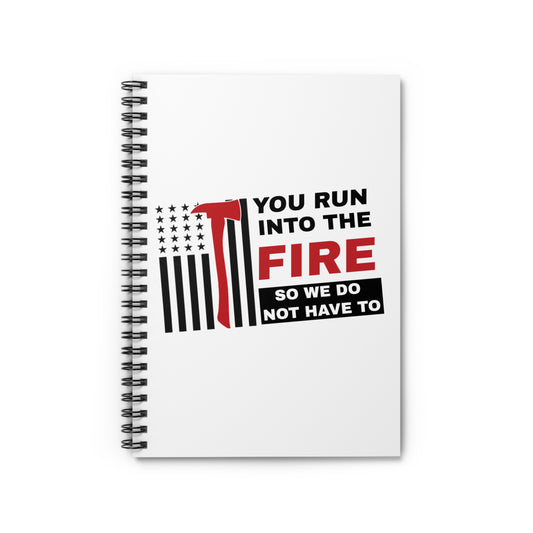 Firefighter Spiral Notebook – You run into the fire, so we do not have to