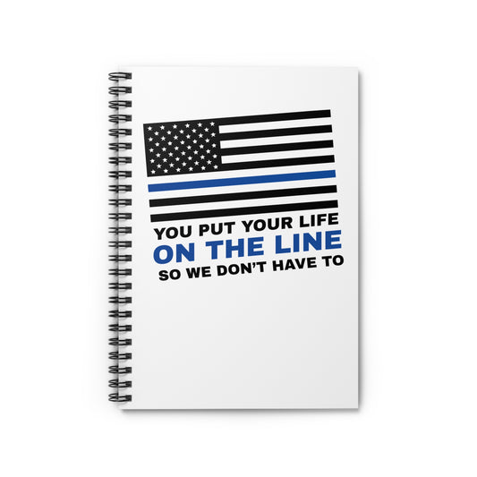 Police Spiral Notebook – You put your life on the line, so we don’t have to