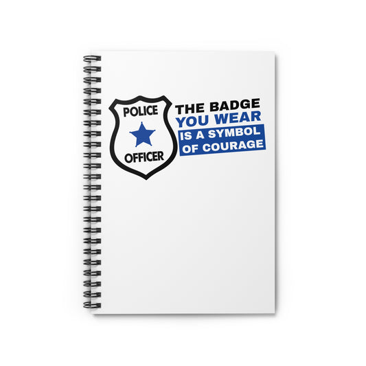 Police Spiral Notebook – The badge you wear is a symbol of courage