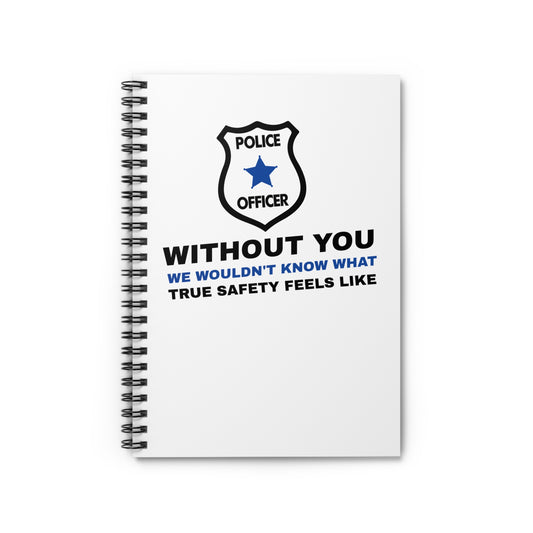 Police Spiral Notebook – Without you, we wouldn't know what true safety feels like