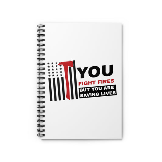 Firefighter Spiral Notebook – You fight fires, but you are saving lives