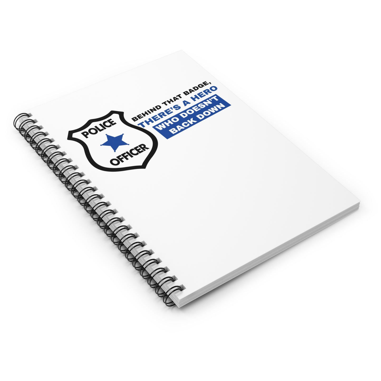 Police Spiral Notebook – Behind that badge, there’s a hero who doesn’t back down